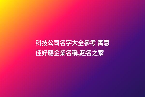 科技公司名字大全參考 寓意佳好聽企業名稱,起名之家-第1張-公司起名-玄機派